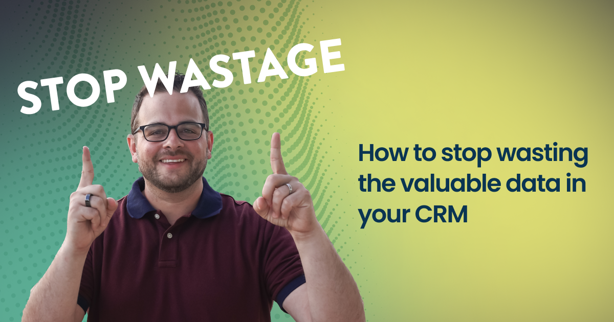 How to stop wasting the valuable data in your CRM