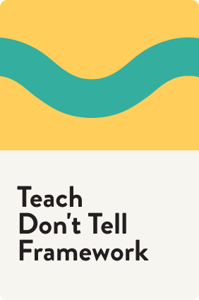 Teach Don’t Tell Framework